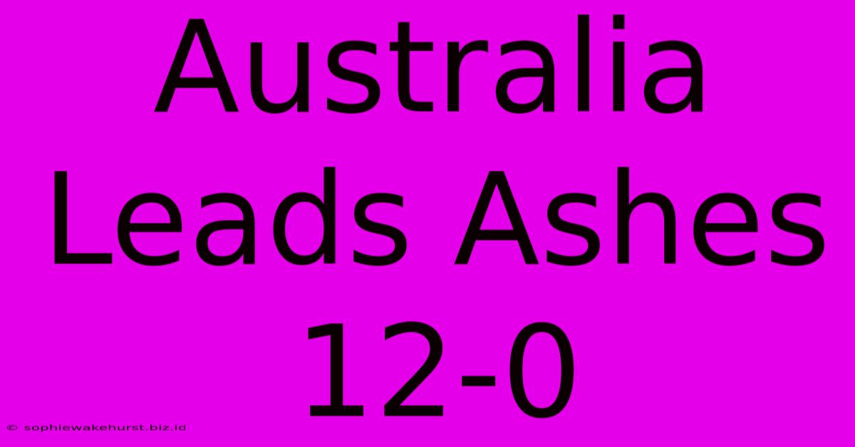 Australia Leads Ashes 12-0