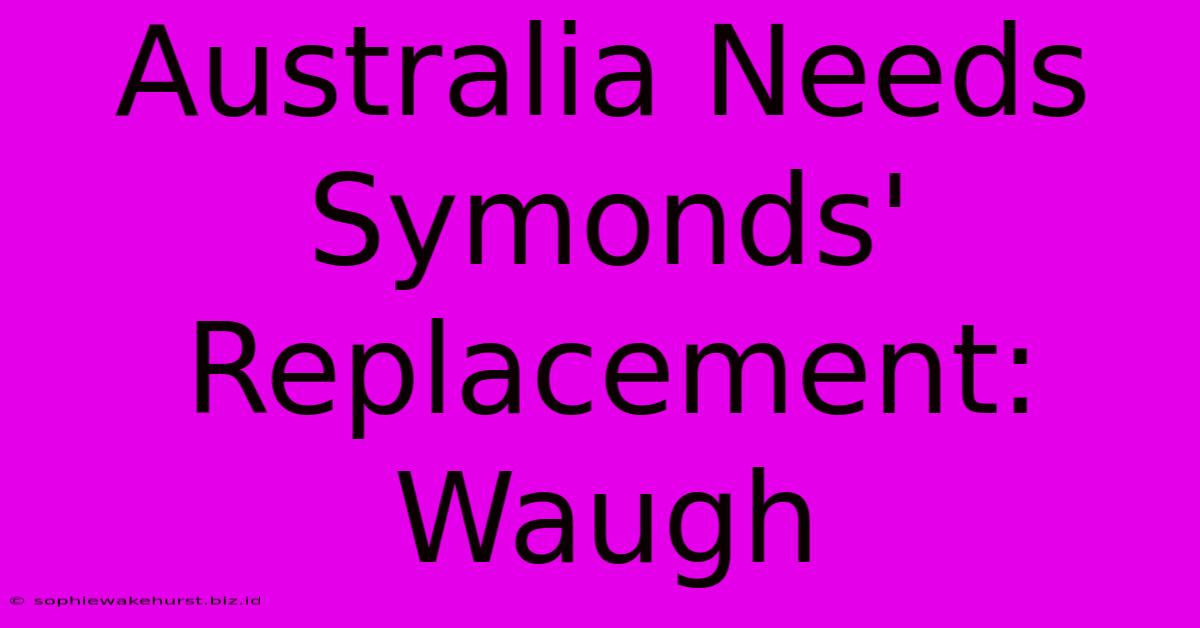 Australia Needs Symonds' Replacement: Waugh