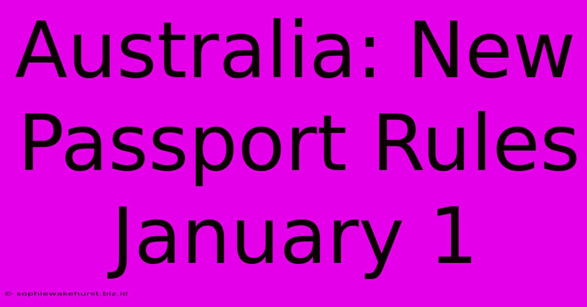 Australia: New Passport Rules January 1