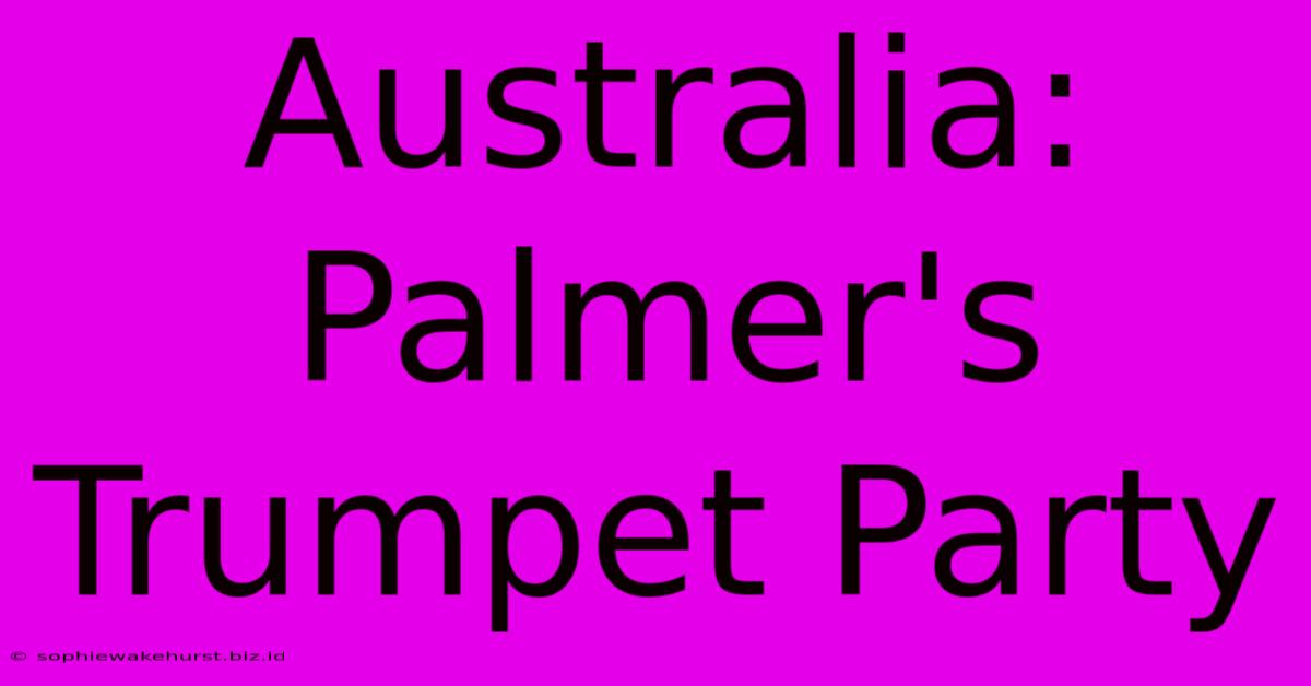 Australia: Palmer's Trumpet Party