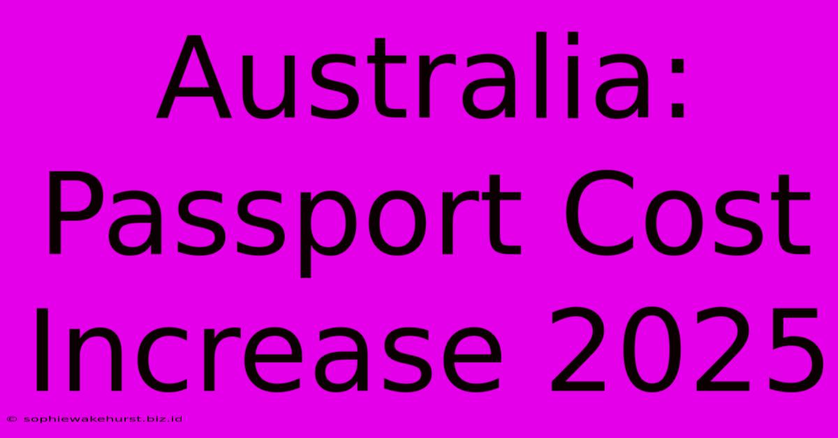 Australia: Passport Cost Increase 2025