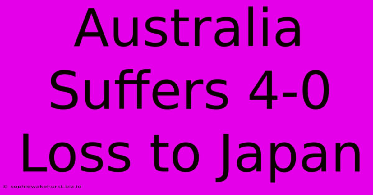 Australia Suffers 4-0 Loss To Japan