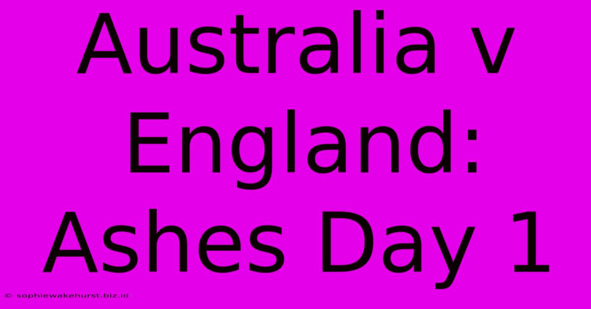 Australia V England: Ashes Day 1