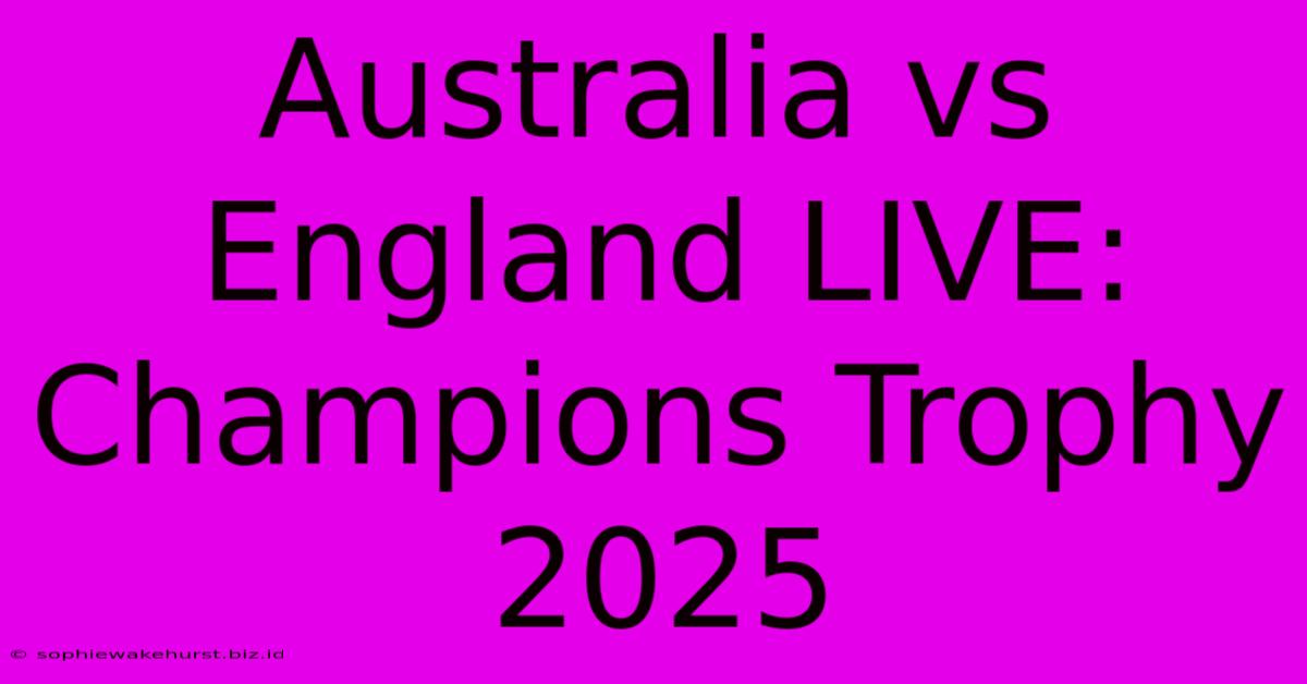 Australia Vs England LIVE: Champions Trophy 2025