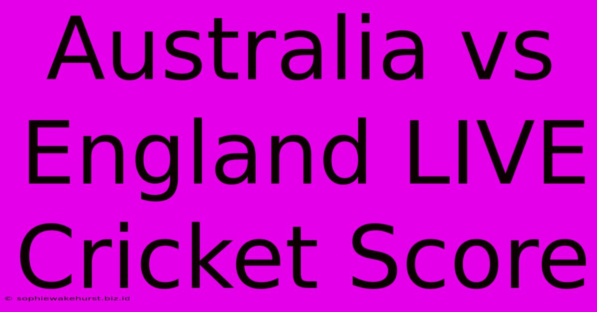 Australia Vs England LIVE Cricket Score