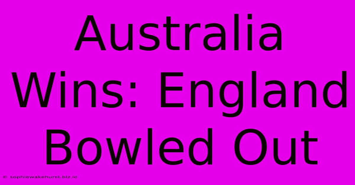 Australia Wins: England Bowled Out