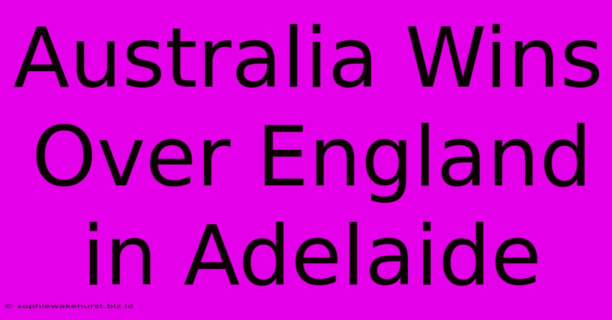 Australia Wins Over England In Adelaide