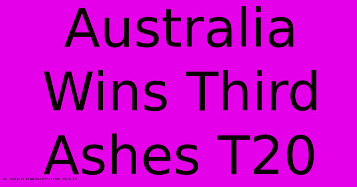 Australia Wins Third Ashes T20