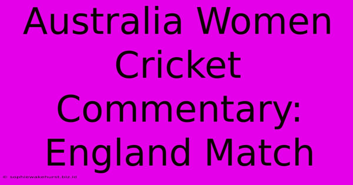 Australia Women Cricket Commentary: England Match