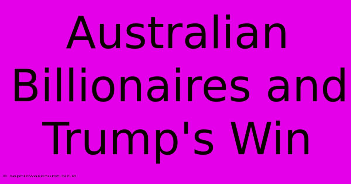 Australian Billionaires And Trump's Win