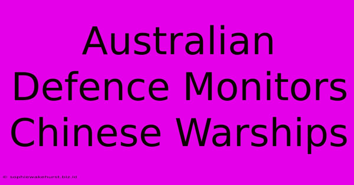 Australian Defence Monitors Chinese Warships