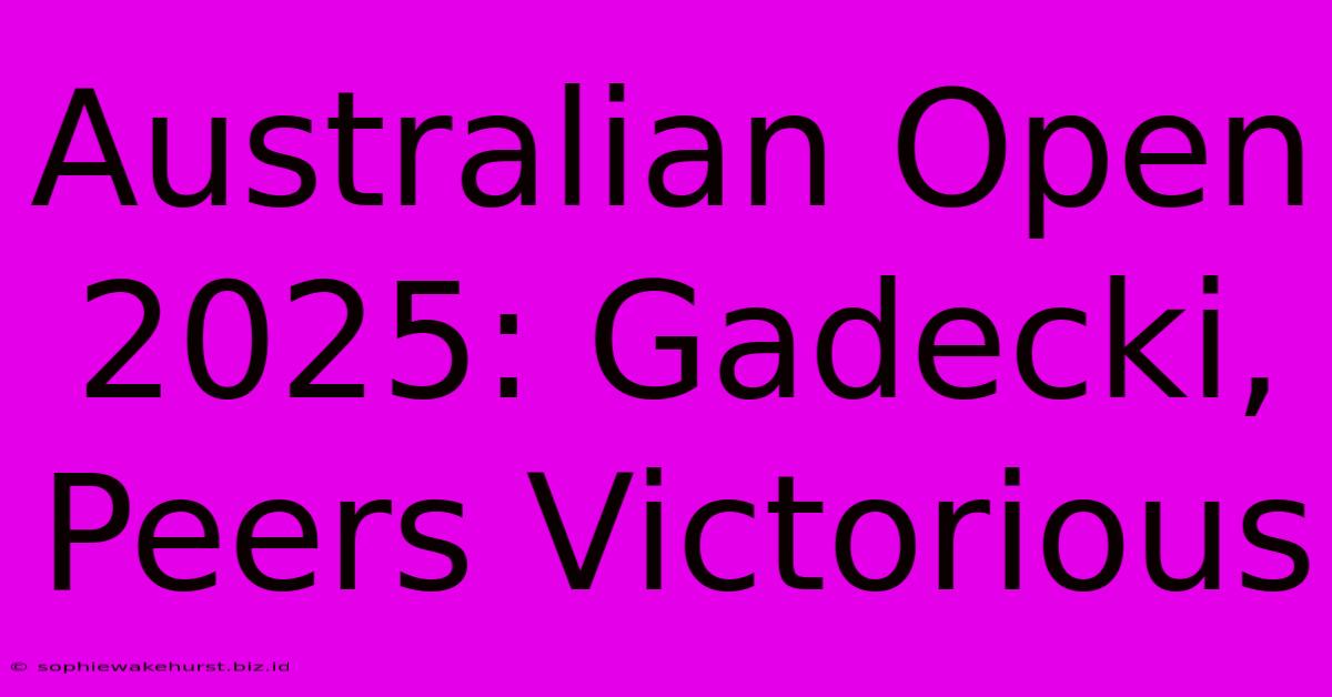 Australian Open 2025: Gadecki, Peers Victorious