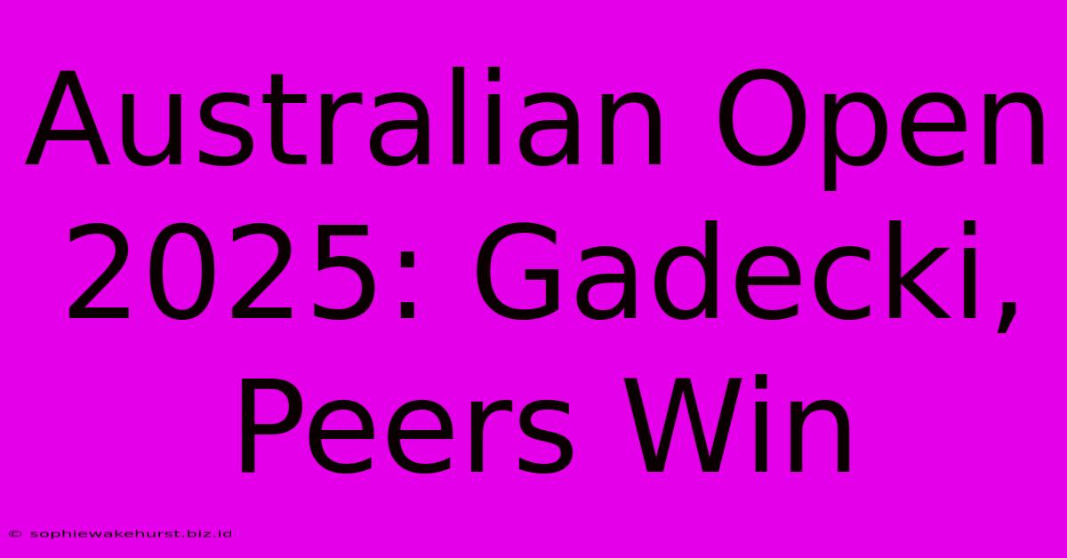 Australian Open 2025: Gadecki, Peers Win