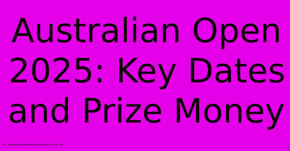 Australian Open 2025: Key Dates And Prize Money