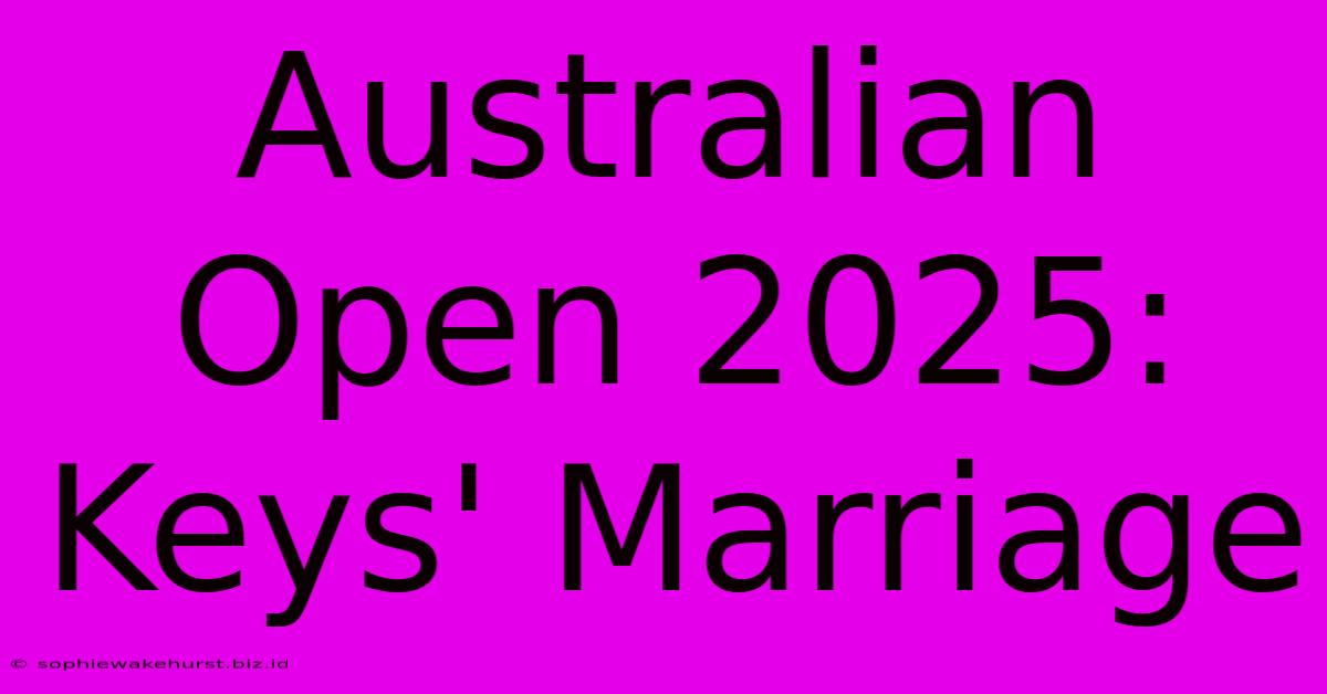 Australian Open 2025: Keys' Marriage