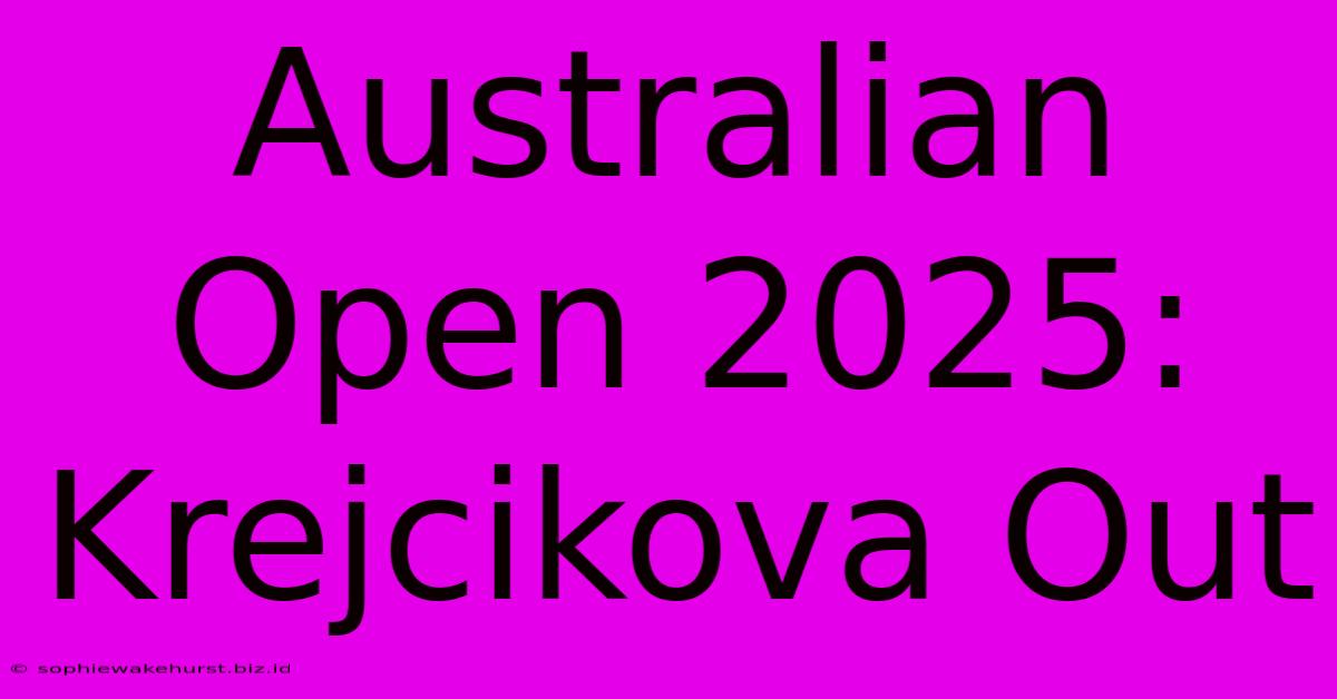 Australian Open 2025: Krejcikova Out