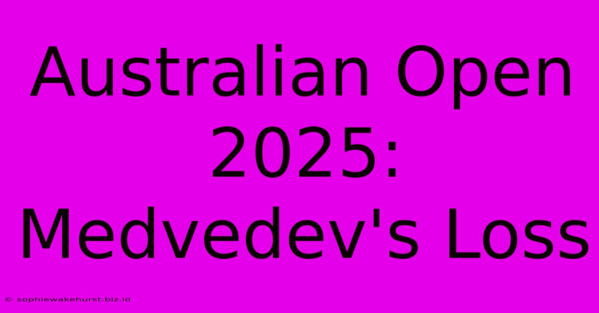 Australian Open 2025: Medvedev's Loss