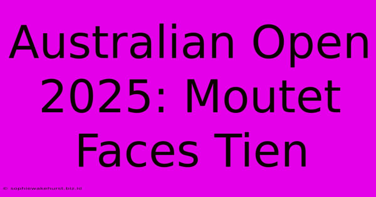 Australian Open 2025: Moutet Faces Tien