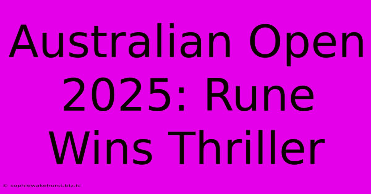 Australian Open 2025: Rune Wins Thriller