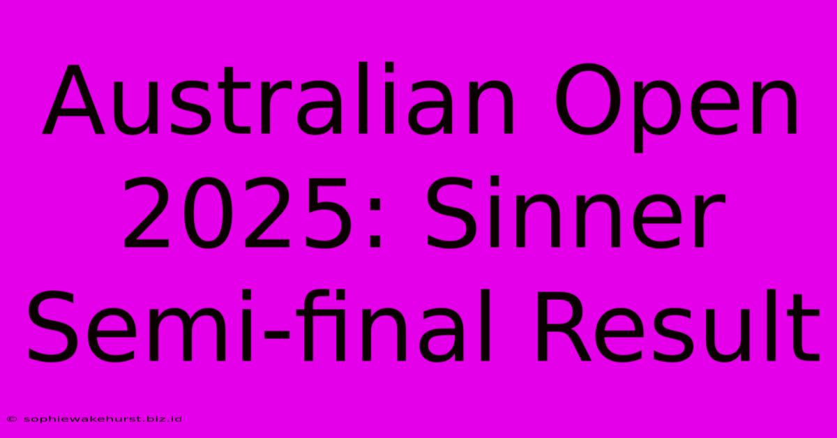 Australian Open 2025: Sinner Semi-final Result