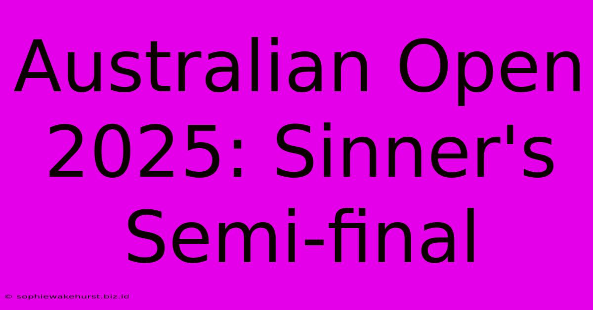 Australian Open 2025: Sinner's Semi-final