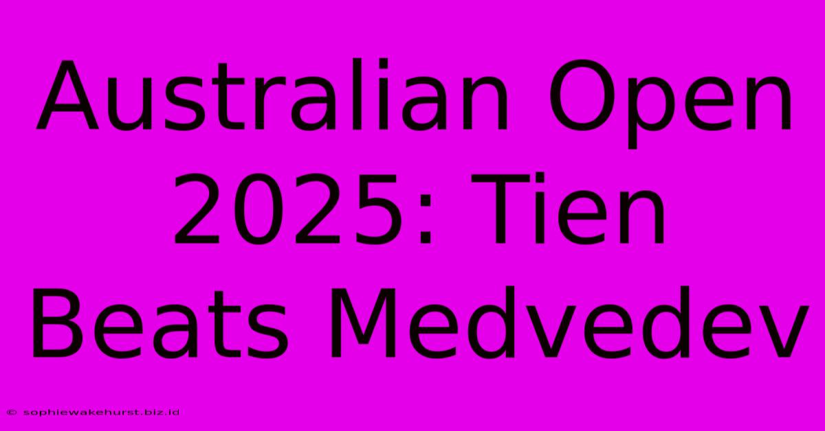 Australian Open 2025: Tien Beats Medvedev