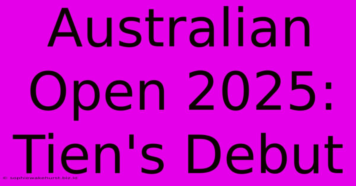 Australian Open 2025: Tien's Debut