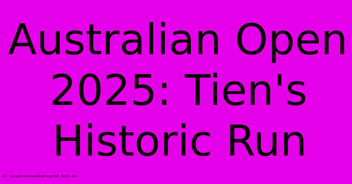 Australian Open 2025: Tien's Historic Run