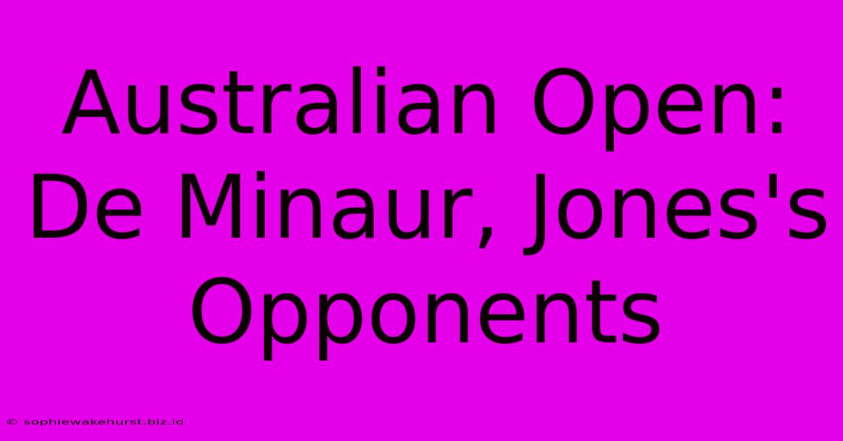 Australian Open: De Minaur, Jones's Opponents