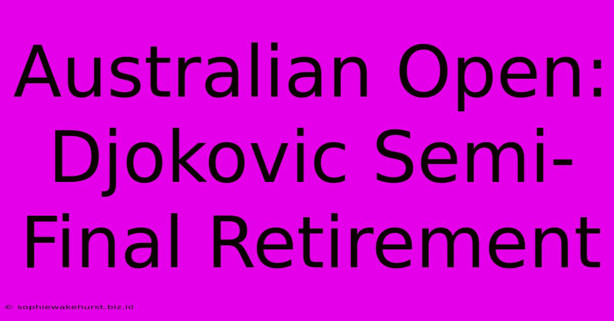 Australian Open: Djokovic Semi-Final Retirement