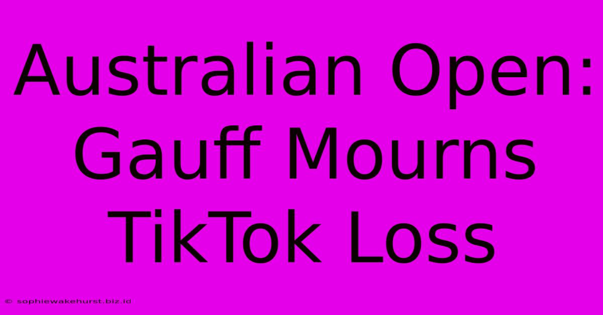 Australian Open: Gauff Mourns TikTok Loss