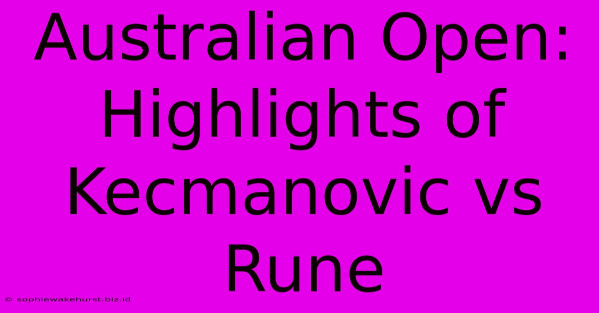 Australian Open: Highlights Of Kecmanovic Vs Rune