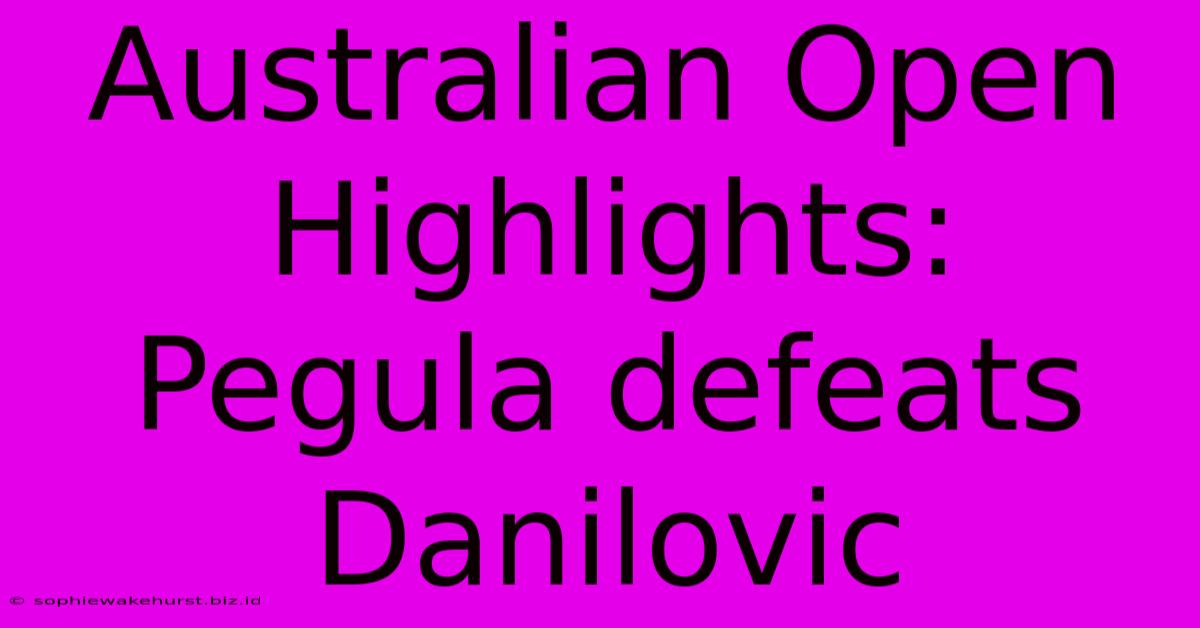 Australian Open Highlights: Pegula Defeats Danilovic