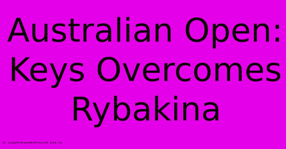 Australian Open: Keys Overcomes Rybakina