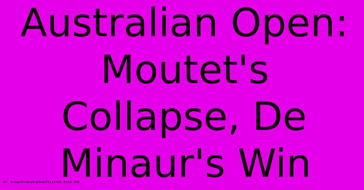 Australian Open: Moutet's Collapse, De Minaur's Win