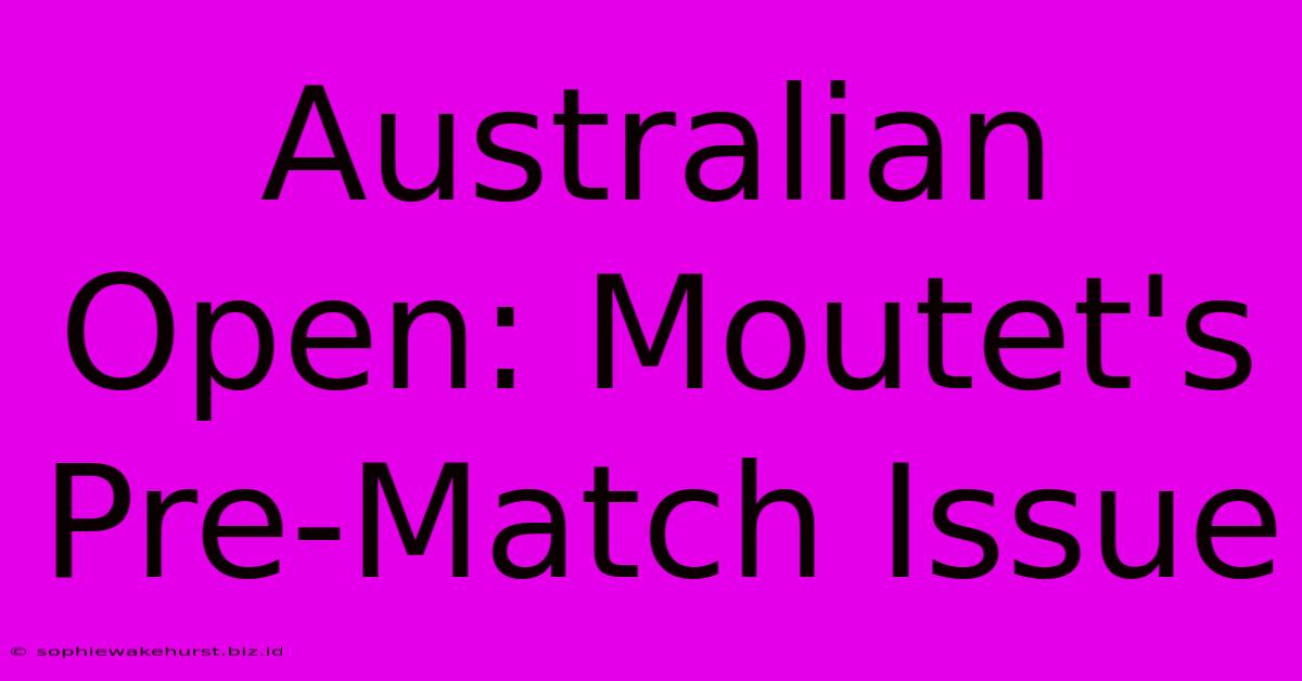 Australian Open: Moutet's Pre-Match Issue