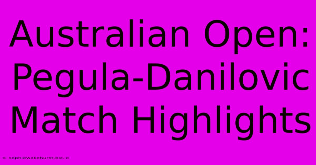 Australian Open: Pegula-Danilovic Match Highlights