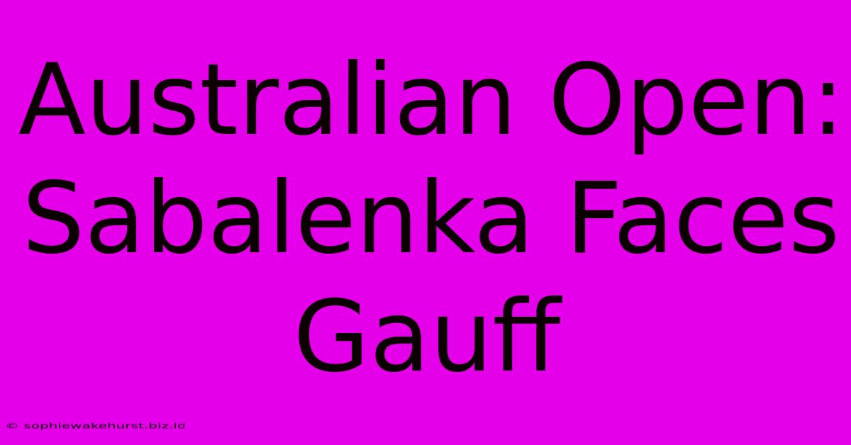 Australian Open: Sabalenka Faces Gauff