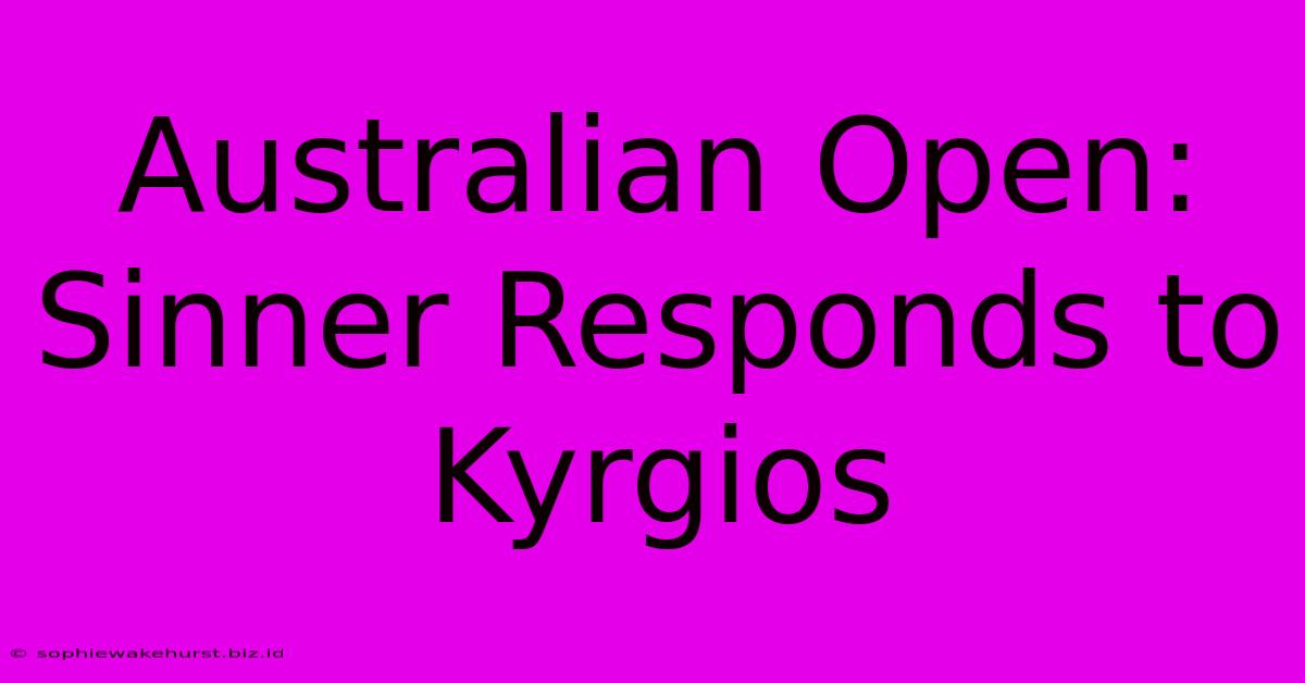 Australian Open: Sinner Responds To Kyrgios