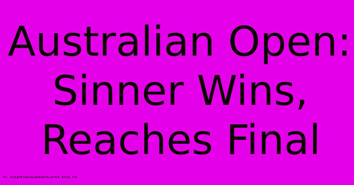 Australian Open: Sinner Wins, Reaches Final