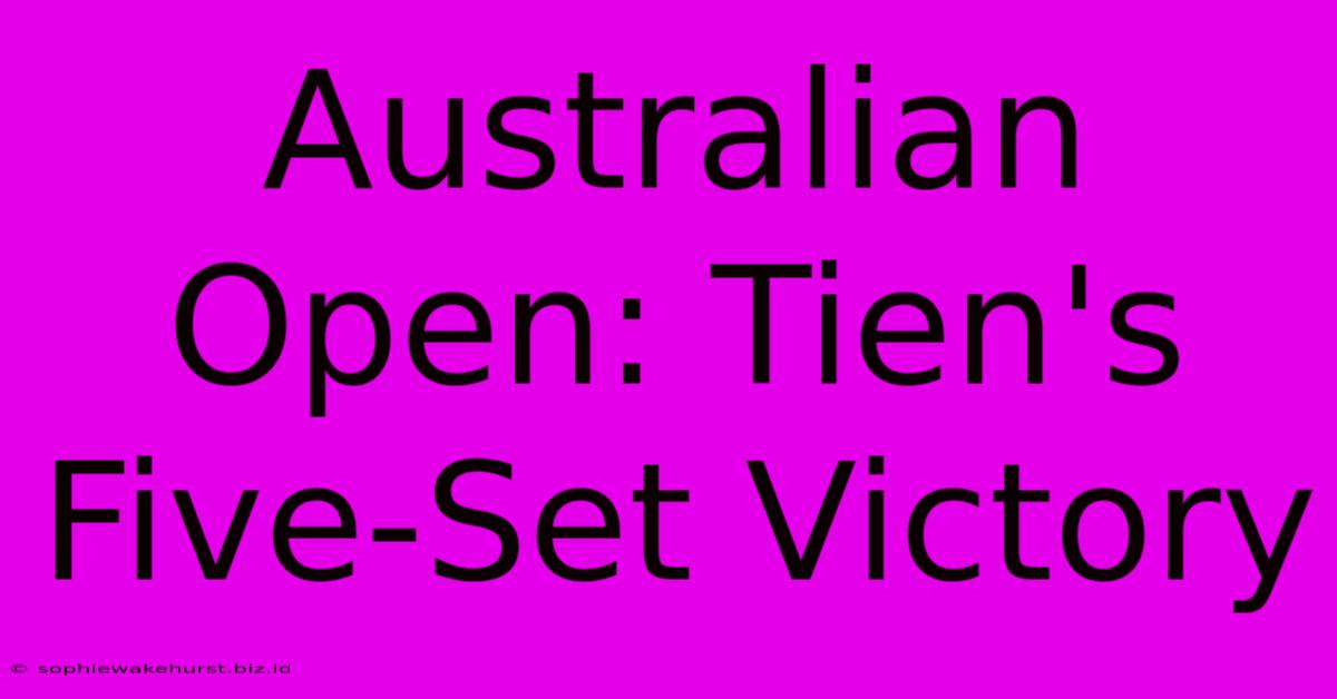 Australian Open: Tien's Five-Set Victory