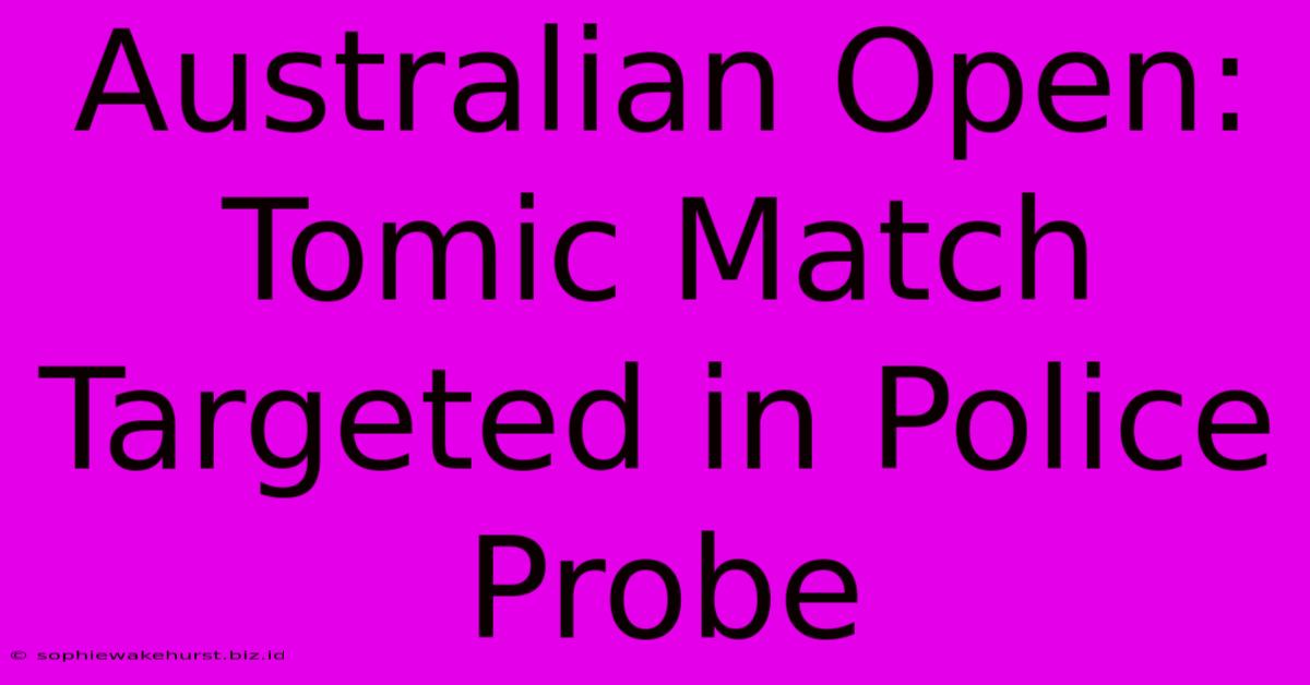 Australian Open: Tomic Match Targeted In Police Probe