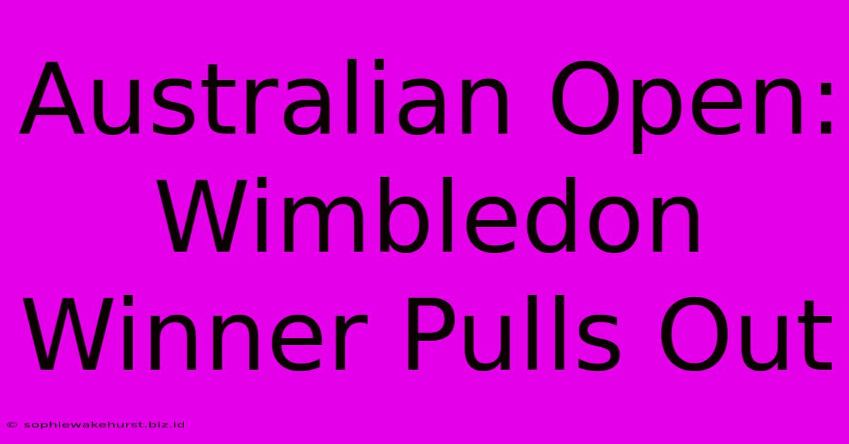 Australian Open: Wimbledon Winner Pulls Out