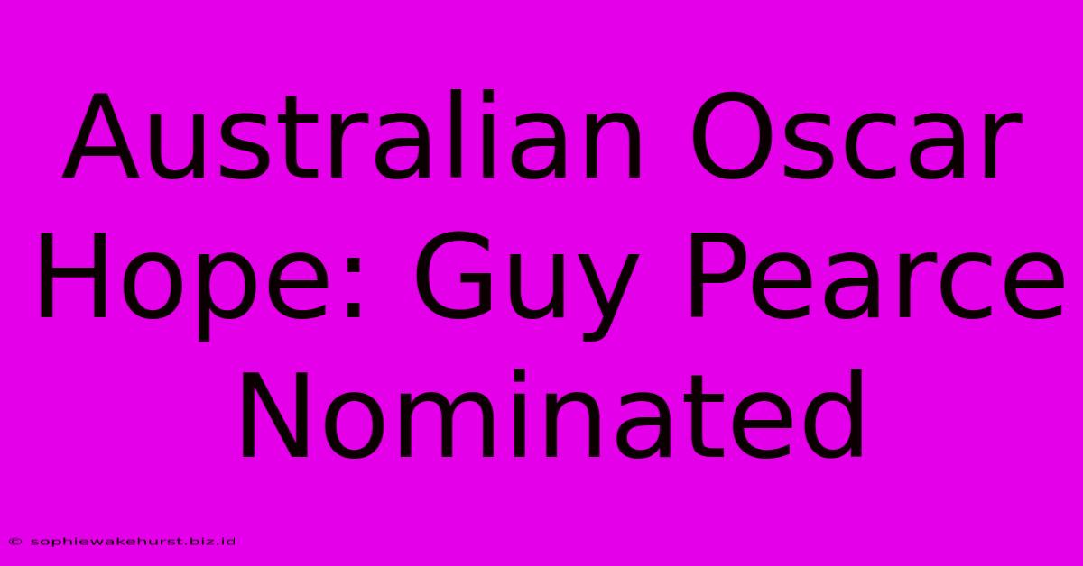 Australian Oscar Hope: Guy Pearce Nominated