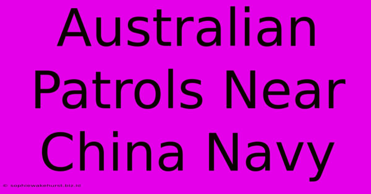 Australian Patrols Near China Navy