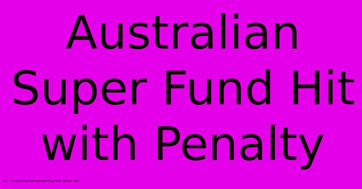 Australian Super Fund Hit With Penalty