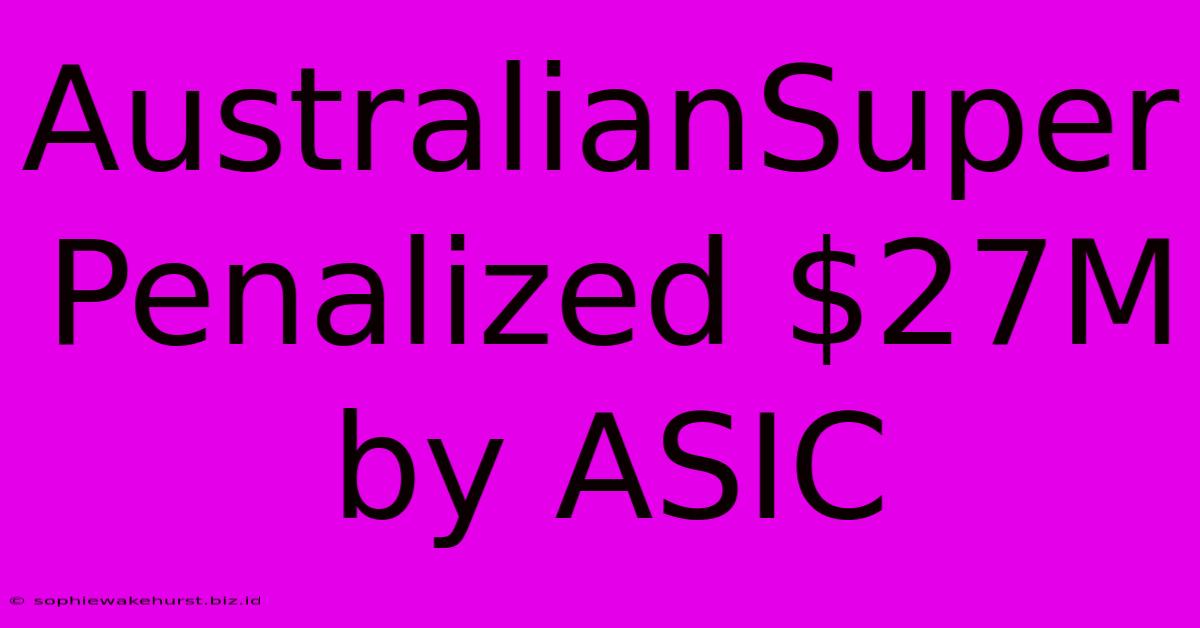 AustralianSuper Penalized $27M By ASIC