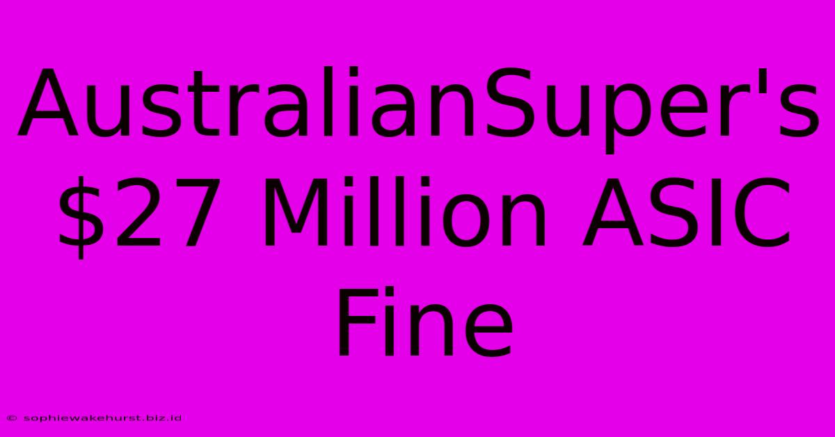 AustralianSuper's $27 Million ASIC Fine