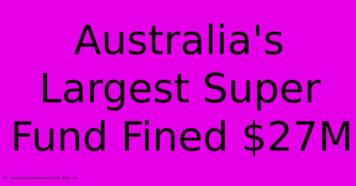 Australia's Largest Super Fund Fined $27M