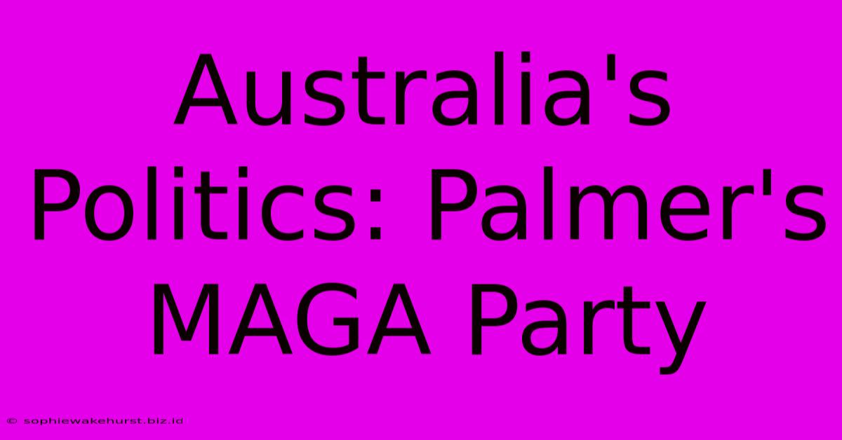 Australia's Politics: Palmer's MAGA Party